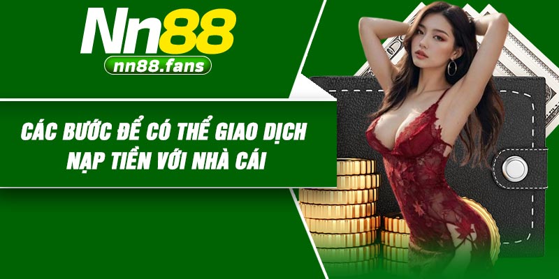 Các Bước Để Có Thể Giao Dịch Nạp Tiền Với Nhà Cái