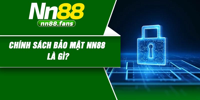 Chính sách bảo mật NN88 là gì?