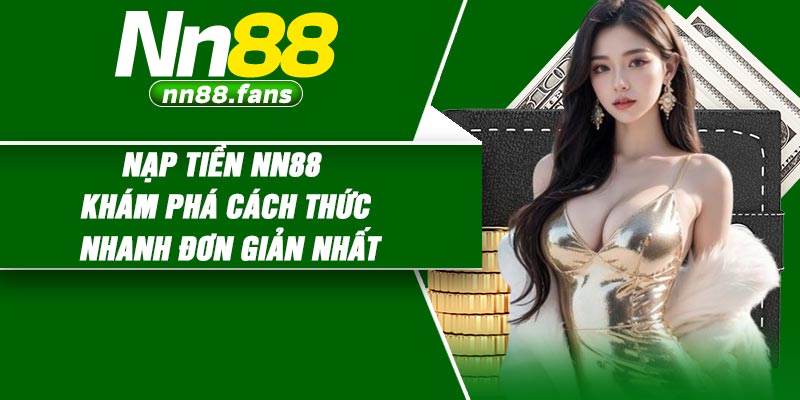 Nạp Tiền NN88 – Khám Phá Cách Thức Nhanh Đơn Giản Nhất