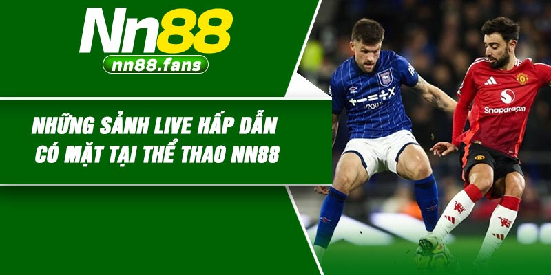 Những sảnh live hấp dẫn có mặt tại Thể Thao NN88