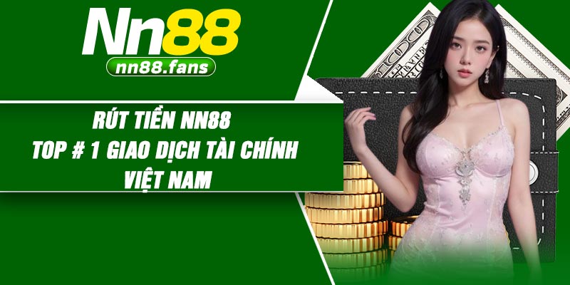 Rút Tiền NN88 – Top # 1 Giao Dịch Tài Chính Việt Nam