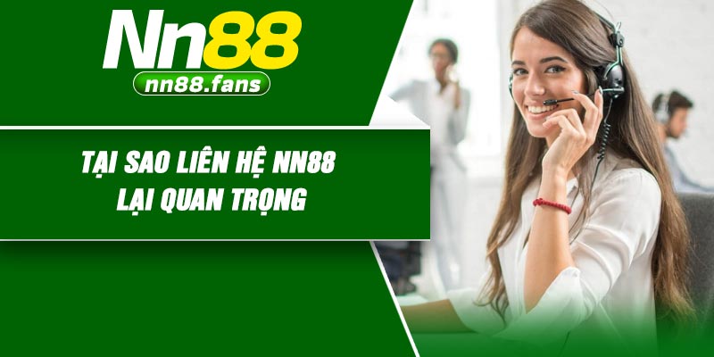 Tại sao liên hệ NN88 lại quan trọng